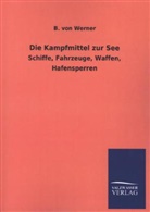 B von Werner, B. Von Werner - Die Kampfmittel zur See