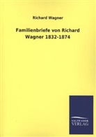 Richard Wagner - Familienbriefe von Richard Wagner 1832-1874