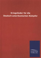 Ohne Autor - Kriegslieder für die Deutsch-Amerikanischen Kämpfer