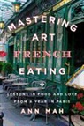 Ann Mah - Mastering the Art of French Eating