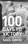 Saul David - 100 Days to Victory: How the First World War Was Won