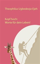Theophilus U. Ejeh, Theophilus Ugbedeojo Ejeh - Kopf hoch: Worte für dein Leben