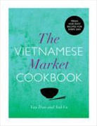 Van Tran, Van Vu Tran, Tran Van, Anh Vu, Vu Anh - Vietnamese Market Cookbook