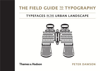 Stephen Coles, Peter Dawson - The Field Guide to Typography : Typefaces in the Urban Landscape - Typefaces in the Urban Landscape