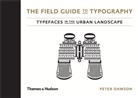 Stephen Coles, Peter Dawson - The Field Guide to Typography : Typefaces in the Urban Landscape