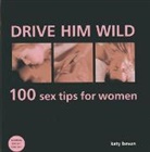 Katy Bevan, Bevan Katy - Drive Him Wild: 100 Sex Tips for Women