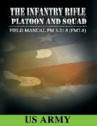 U. S. Army, United States Government - Field Manual FM 3-21.8 (FM 7-8) The Infantry Rifle Platoon and Squad March 2007