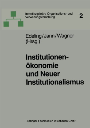 Thomas Edeling, Werne Jann, Werner Jann, Dieter Wagner - Institutionenökonomie und Neuer Institutionalismus Überlegungen zur Organisationstheorie