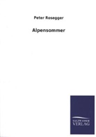 Peter Rosegger - Alpensommer