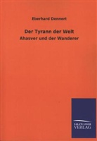 Eberhard Dennert - Der Tyrann der Welt