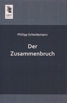 Philipp Scheidemann - Der Zusammenbruch