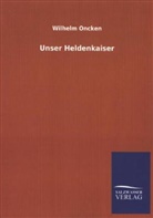 Wilhelm Oncken - Unser Heldenkaiser
