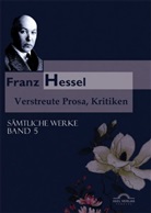 Franz Hessel, Hartmut Vollmer, Hartmu Vollmer, Hartmut Vollmer, Bernd Witte - Sämtliche Werke in fünf Bänden / Verstreute Prosa und Kritiken