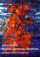 Wilfried Reifarth - Bejahen, Verneinen, Versöhnen