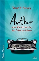 Sarah N Harvey, Sarah N. Harvey - Arthur oder Wie ich lernte, den T-Bird zu fahren