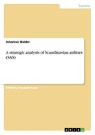 Johannes Walder - A strategic analysis of Scandinavian airlines (SAS)