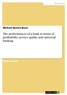 Michael Nyarko-Baasi - The performances of a bank in terms of profitability, service quality and universal banking