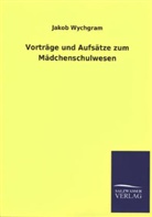 Jakob Wychgram - Vorträge und Aufsätze zum Mädchenschulwesen