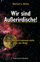 Gernot L. Geise - Wir sind Außerirdische!