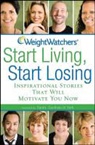 Weight Watchers, Weight Watchers - Weight Watchers Start Living, Start Losing: Inspirational Stories That Will Motivate You Now
