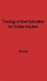 E. N. Mozley, Albert Schweitzer, Unknown - The Theology of Albert Schweitzer for Christian Inquirers, by E.N. Mozley. with an Epilogue by Albert Schweitzer