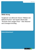 Wildis Streng - Vergleich von Albrecht Dürers "Bildnis der Elsbeth Tucher" mit Sandro Botticellis "Portrait einer jungen Frau" - Eine Klausur mit Lösungsvorschlag