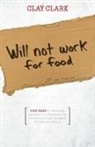 Clay Clark - Will Not Work for Food - 9 Big Ideas for Effectively Managing Your Business in an Increasingly Dumb, Distracted & Dishonest America