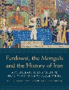 Abdullaeva, Robert Hillenbrand, Robert Peacock Hillenbrand, A C S Peacock, Firuza Abdullaeva, Robert Hillenbrand... - Ferdowsi, the Mongols and the History of Iran