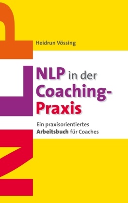 Heidrun Vössing - NLP in der Coaching-Praxis Ein praxisorientiertes Arbeitsbuch für Coaches