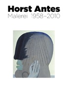 Horst Antes, Joachim Sartorius, Horst Antes, Joachi Sartorius, Joachim Sartorius - Horst Antes. Malerei 1958 - 2010