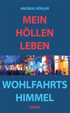 Andreas Köhler - Mein Höllenleben im Wohlfahrtshimmel
