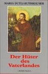 Dutli-Rutishauser, Maria Dutli-Rutishauser - Der Hüter des Vaterlandes