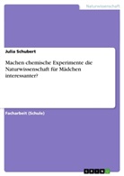 Julia Schubert - Machen chemische Experimente die Naturwissenschaft für Mädchen interessanter?