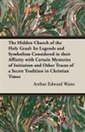 Arthur Edward Waite - The Hidden Church of the Holy Graal