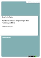 Nina Schwitzky - Psychisch kranke Angehörige - Ein Familienproblem