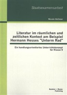 Nicole Vollmer - Literatur im räumlichen und zeitlichen Kontext am Beispiel Hermann Hesses "Unterm Rad"