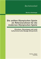 Martina Unterberger - Die antiken Olympischen Spiele als Referenzrahmen für die modernen Olympischen