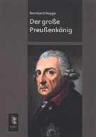 Bernhard Rogge - Der große Preußenkönig
