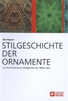 Elke Wagner - Stilgeschichte der Ornamente: von der Antike bis zur Alltagskultur der 1980er Jahre