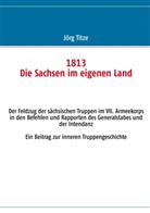 JÃ¶rg Titze, Jörg Titze - 1813 Die Sachsen im eigenen Land