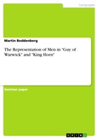 Martin Boddenberg - The Representation of Men in "Guy of Warwick" and "King Horn"