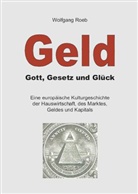 Wolfgang Roeb - Geld - Gott, Gesetz und Glück