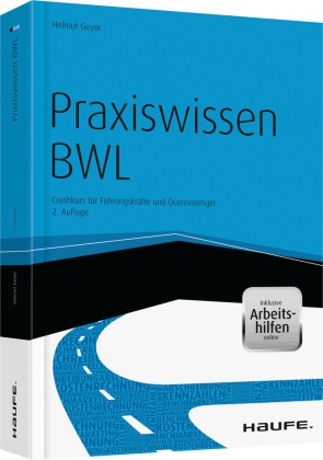 Helmut Geyer, Helmut (Prof. Dr.) Geyer - Praxiswissen BWL - inkl. Arbeitshilfen online - Chrashkurs für Führungskräfte und Quereinsteiger. Excel-Rechner für Ihre Kalkulationen, Analysetools, Arbeitsverträge, Checklisten