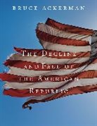 Bruce Ackerman, Bruce A. Ackerman - Decline and Fall of the American Republic