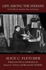 Alice C Fletcher, Alice C. Fletcher, Alice C./ Scherer Fletcher, Raymond J Demallie, Raymond J. DeMallie, Joanna C Scherer... - Life Among the Indians