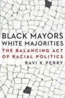 Ravi Perry, Ravi K Perry, Ravi K. Perry - Black Mayors, White Majorities