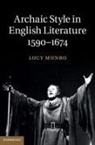 Lucy Munro, Lucy (Lecturer in Shakespeare and Early Mod Munro, Lucy (Lecturer in Shakespeare and Early Modern Drama Studies) Munro, Munro Lucy - Archaic Style in English Literature, 1590-1674