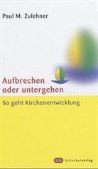 Paul M. Zulehner, Paul Michael Zulehner - Aufbrechen oder untergehen
