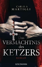 Carlo A Martigli, Carlo A. Martigli, Carlo Adolfo Martigli - Das Vermächtnis des Ketzers