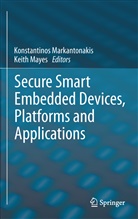 Konstantino Markantonakis, Konstantinos Markantonakis, Mayes, Mayes, Dr. Keith Mayes, Keith Mayes... - Secure Smart Embedded Devices, Platforms and Applications